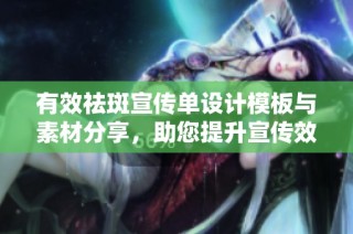 有效祛斑宣传单设计模板与素材分享，助您提升宣传效果