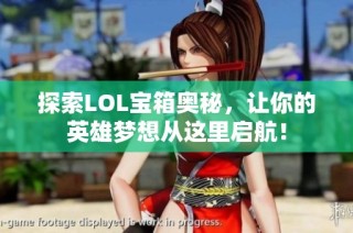探索LOL宝箱奥秘，让你的英雄梦想从这里启航！