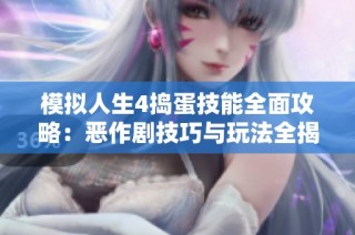 模拟人生4捣蛋技能全面攻略：恶作剧技巧与玩法全揭秘