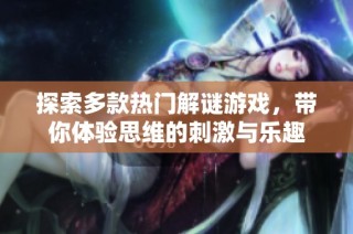 探索多款热门解谜游戏，带你体验思维的刺激与乐趣