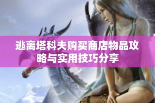 逃离塔科夫购买商店物品攻略与实用技巧分享