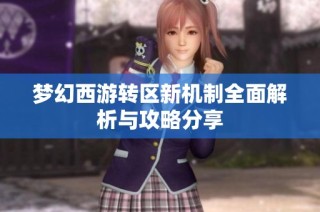 梦幻西游转区新机制全面解析与攻略分享