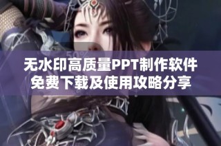 无水印高质量PPT制作软件免费下载及使用攻略分享