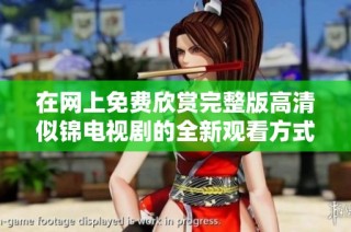 在网上免费欣赏完整版高清似锦电视剧的全新观看方式揭秘