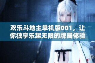 欢乐斗地主单机版001，让你独享乐趣无限的牌局体验