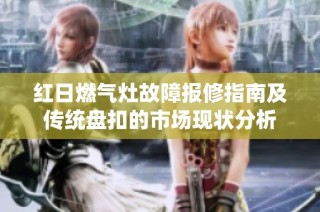 红日燃气灶故障报修指南及传统盘扣的市场现状分析