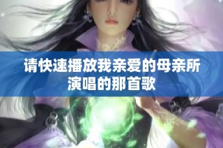 请快速播放我亲爱的母亲所演唱的那首歌