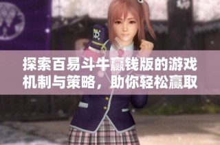 探索百易斗牛赢钱版的游戏机制与策略，助你轻松赢取财富