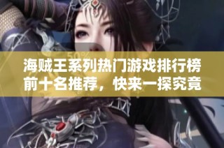 海贼王系列热门游戏排行榜前十名推荐，快来一探究竟吧
