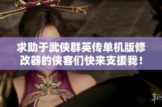 求助于武侠群英传单机版修改器的侠客们快来支援我！