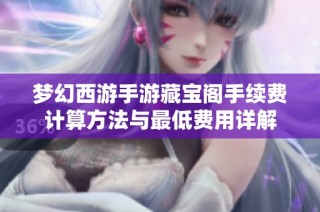 梦幻西游手游藏宝阁手续费计算方法与最低费用详解
