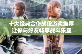 十大经典合作战役游戏推荐 让你与好友畅享战斗乐趣