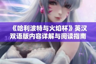 《哈利波特与火焰杯》英汉双语版内容详解与阅读指南