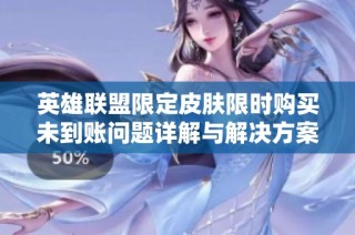 英雄联盟限定皮肤限时购买未到账问题详解与解决方案