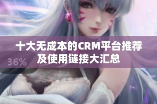 十大无成本的CRM平台推荐及使用链接大汇总