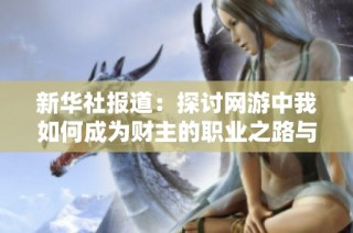 新华社报道：探讨网游中我如何成为财主的职业之路与心路历程