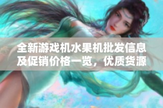 全新游戏机水果机批发信息及促销价格一览，优质货源尽在这里