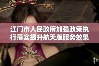 江门市人民政府加强政策执行落实提升航天版服务效果