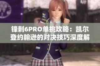 锋刺6PRO单挑攻略：凯尔登约翰逊的对决技巧深度解析
