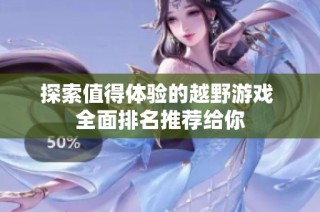 探索值得体验的越野游戏 全面排名推荐给你