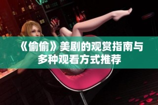 《偷偷》美剧的观赏指南与多种观看方式推荐