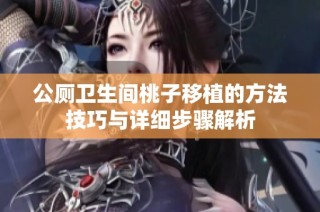 公厕卫生间桃子移植的方法技巧与详细步骤解析