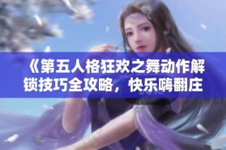 《第五人格狂欢之舞动作解锁技巧全攻略，快乐嗨翻庄园》