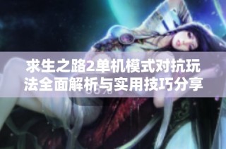 求生之路2单机模式对抗玩法全面解析与实用技巧分享