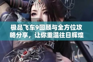 极品飞车9回顾与全方位攻略分享，让你重温往日辉煌之路