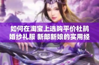 如何在淘宝上选购平价杜鹃婚纱礼服 新郎新娘的实用经验分享