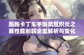 跑跑卡丁车手游凤凰炽炎之翼性能削弱全面解析与变化总结