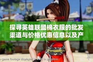 探寻英雄联盟棉衣服的批发渠道与价格优惠信息以及产地来源