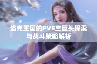 洛克王国的PVE三巨头探索与战斗策略解析