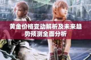 黄金价格变动解析及未来趋势预测全面分析