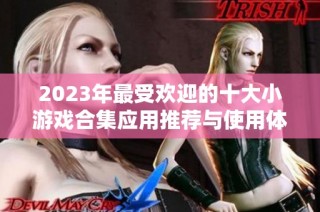 2023年最受欢迎的十大小游戏合集应用推荐与使用体验分析