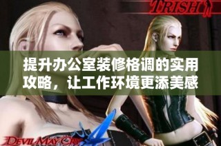 提升办公室装修格调的实用攻略，让工作环境更添美感与舒适度