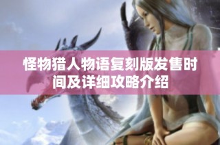怪物猎人物语复刻版发售时间及详细攻略介绍