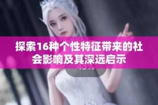 探索16种个性特征带来的社会影响及其深远启示