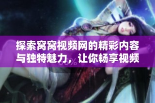探索窝窝视频网的精彩内容与独特魅力，让你畅享视频乐趣