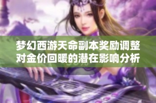 梦幻西游天命副本奖励调整对金价回暖的潜在影响分析