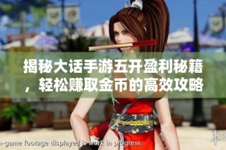 揭秘大话手游五开盈利秘籍，轻松赚取金币的高效攻略与玩法解析