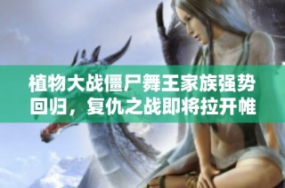 植物大战僵尸舞王家族强势回归，复仇之战即将拉开帷幕！