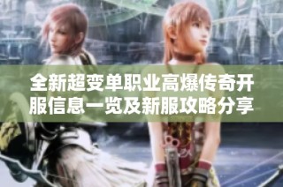 全新超变单职业高爆传奇开服信息一览及新服攻略分享