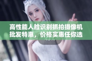 高性能人脸识别抓拍摄像机批发特惠，价格实惠任你选