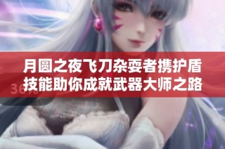 月圆之夜飞刀杂耍者携护盾技能助你成就武器大师之路