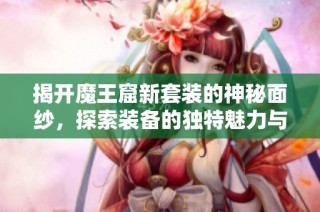 揭开魔王窟新套装的神秘面纱，探索装备的独特魅力与实力