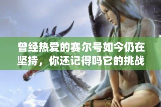 曾经热爱的赛尔号如今仍在坚持，你还记得吗它的挑战与变化吗