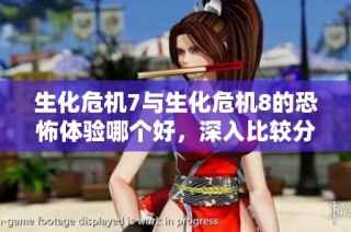 生化危机7与生化危机8的恐怖体验哪个好，深入比较分析来了