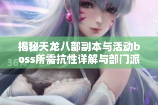 揭秘天龙八部副本与活动boss所需抗性详解与部门派boss攻略