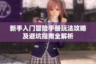 新手入门冒险手册玩法攻略及避坑指南全解析